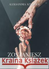 Zostaniesz ze mną Aleksandra Sznajder 9788367642484 Wydawnictwo Borgis - książka