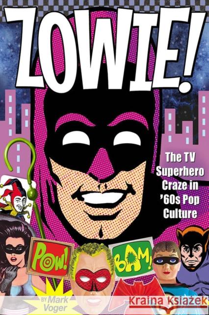 Zowie!: The TV Superhero Craze in ’60s Pop Culture Mark Voger 9781605491257 TwoMorrows Publishing - książka