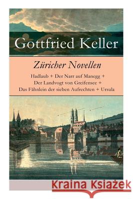 Züricher Novellen: Hadlaub + Der Narr auf Manegg + Der Landvogt von Greifensee + Das Fähnlein der sieben Aufrechten + Ursula Gottfried Keller 9788026856429 e-artnow - książka