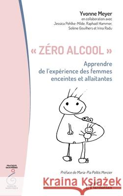 Z?ro alcool: Apprendre de l'exp?rience des femmes enceintes et allaitantes Yvonne Meyer Jessica Pehlk Rapha?l Hammer 9782336503493 Editions L'Harmattan - książka