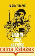 Zrób mi jakąś krzywdę Jakub Żulczyk 9788368419061 Świat Książki - książka