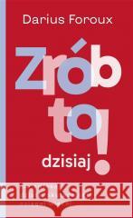 Zrób to dzisiaj! Nie zwlekaj, działaj... Darius Foroux 9788397275973 Kompania Mediowa - książka