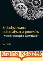 Zrobotyzowana automatyzacja procesów Tom Taulli 9788383229225 Helion - książka