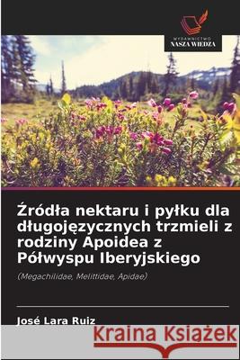 Zródla nektaru i pylku dla dlugojezycznych trzmieli z rodziny Apoidea z Pólwyspu Iberyjskiego Lara Ruiz, José 9786209087974 Wydawnictwo Nasza Wiedza - książka