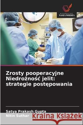 Zrosty pooperacyjne Niedroznosc jelit: strategie postepowania Gupta, Satya Prakash, Suthar, Nitin 9786209260872 Wydawnictwo Nasza Wiedza - książka