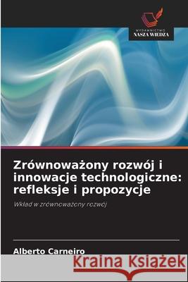 Zrównowazony rozwój i innowacje technologiczne: refleksje i propozycje Carneiro, Alberto 9786206812258 Wydawnictwo Nasza Wiedza - książka