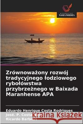 Zrównowazony rozwój tradycyjnego lodziowego rybolówstwa przybrzeznego w Baixada Maranhense APA Costa Rodrigues, Eduardo Henrique, Costa Neto, José. P., Barbieri, Ricardo 9786208791810 Wydawnictwo Nasza Wiedza - książka
