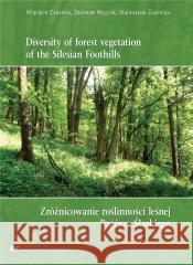 Zróżnicowanie roślinności leśnej Pogórza Śląskiego Zbigniew Wilczek, Magdalena Zarzycka, Wojciech Za 9788322634806 Uniwersytet Śląski - książka