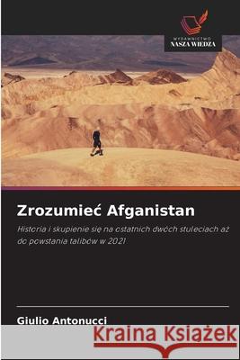 Zrozumiec Afganistan Antonucci, Giulio 9786206834649 Wydawnictwo Nasza Wiedza - książka