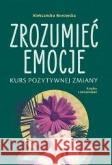 Zrozumieć emocje Kurs pozytywnej zmiany Aleksandra Borowska 9788384000670 RM - książka