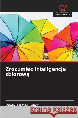 Zrozumiec inteligencję zbiorową Singh, Vivek Kumar 9786209944970 Wydawnictwo Nasza Wiedza - książka