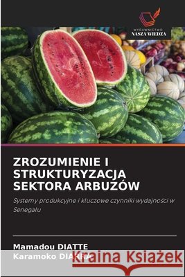 ZROZUMIENIE I STRUKTURYZACJA SEKTORA ARBUZÓW DIATTE, Mamadou, Diarra, Karamoko 9786209648632 Wydawnictwo Nasza Wiedza - książka