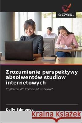 Zrozumienie perspektywy absolwentów studiów internetowych Edmonds, Kelly 9786203288087 Wydawnictwo Nasza Wiedza - książka