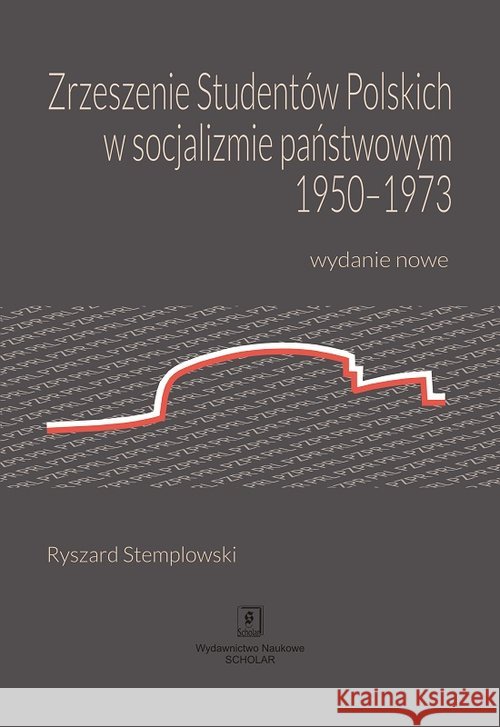 Zrzeszenie Studentów Polskich w socjalizmie państwowym 1950-1973 Stemplowski Ryszard 9788366470248 Scholar - książka