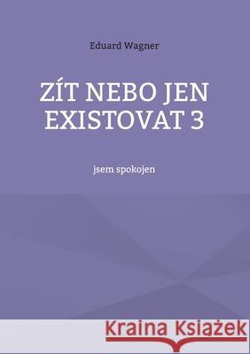 Zít nebo jen existovat 3: jsem spokojen Wagner, Eduard 9783754379356 Books on Demand - książka