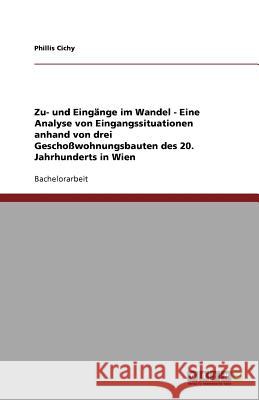 Zu- und Eingänge im Wandel - Eine Analyse von Eingangssituationen anhand von drei Geschoßwohnungsbauten des 20. Jahrhunderts in Wien Phillis Cichy 9783640617425 Grin Verlag - książka