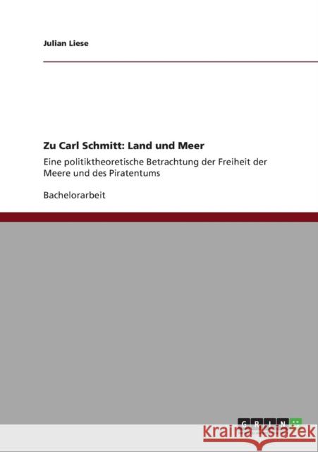 Zu Carl Schmitt: Land und Meer: Eine politiktheoretische Betrachtung der Freiheit der Meere und des Piratentums Liese, Julian 9783640926558 Grin Verlag - książka