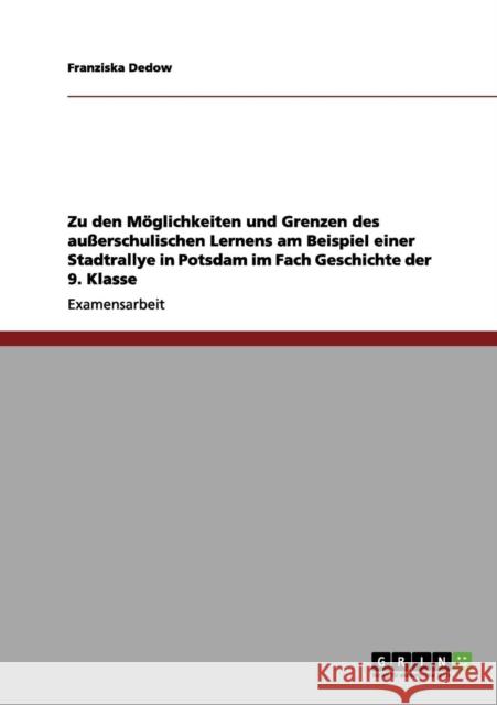 Zu den Möglichkeiten und Grenzen des außerschulischen Lernens am Beispiel einer Stadtrallye in Potsdam im Fach Geschichte der 9. Klasse Dedow, Franziska 9783656141150 Grin Verlag - książka