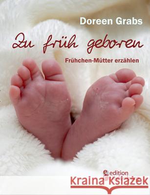Zu früh geboren - Frühchen-Mütter erzählen Grabs, Doreen 9783902943804 Edition Riedenburg E.U. - książka