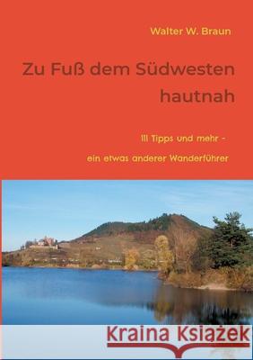 Zu Fuß dem Südwesten hautnah: 111 Tipps und mehr - ein etwas anderer Wanderführer Walter W Braun 9783754348628 Books on Demand - książka