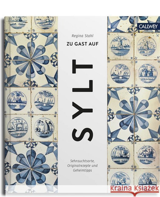 Zu Gast auf Sylt : Sehnsuchtsorte, Originalrezepte und Geheimtipps Stahl, Regina 9783766723581 Callwey - książka