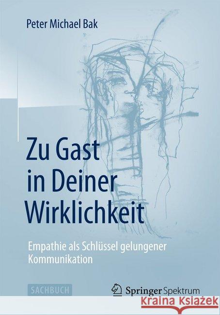 Zu Gast in Deiner Wirklichkeit: Empathie ALS Schlüssel Gelungener Kommunikation Bak, Peter Michael 9783662480298 Springer Spektrum - książka