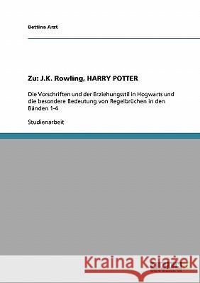 Zu: J.K. Rowling, HARRY POTTER: Die Vorschriften und der Erziehungsstil in Hogwarts und die besondere Bedeutung von Regelb Arzt, Bettina 9783638861083 Grin Verlag - książka