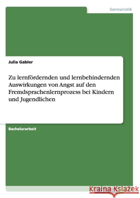 Zu lernfördernden und lernbehindernden Auswirkungen von Angst auf den Fremdsprachenlernprozess bei Kindern und Jugendlichen Gabler, Julia 9783640907533 Grin Verlag - książka