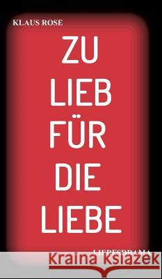 Zu Lieb Für Die Liebe: Liebesdrama Rose, Klaus 9783746936062 Tredition Gmbh - książka