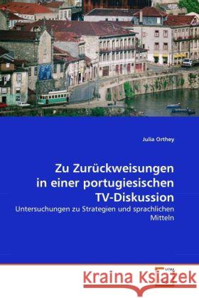 Zu Zurückweisungen in einer portugiesischen TV-Diskussion : Untersuchungen zu Strategien und sprachlichen Mitteln Orthey, Julia 9783639295238 VDM Verlag Dr. Müller - książka