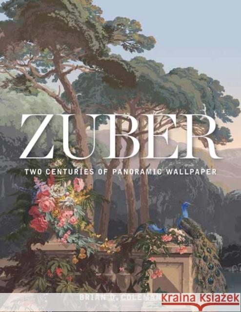 Zuber: Two Centuries of Panoramic Wallpaper Brian Coleman John Neitzel 9781423649083 Gibbs Smith - książka