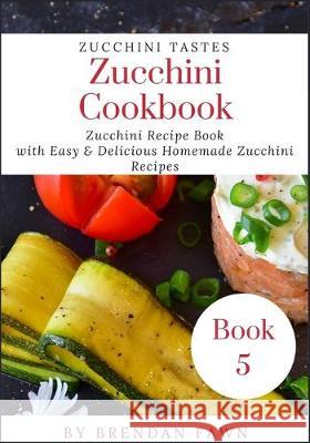 Zucchini Cookbook: Zucchini Recipe Book with Easy & Delicious Homemade Zucchini Recipes Brendan Fawn 9781693129797 Independently Published - książka