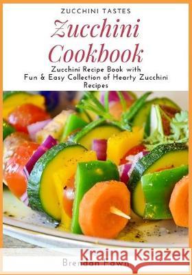 Zucchini Cookbook: Zucchini Recipe Book with Fun & Easy Collection of Hearty Zucchini Recipes Brendan Fawn 9781698089768 Independently Published - książka