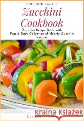 Zucchini Cookbook: Zucchini Recipe Book with Fun & Easy Collection of Hearty Zucchini Recipes Brendan Fawn 9781698116211 Independently Published - książka