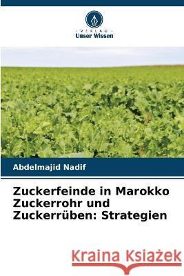 Zuckerfeinde in Marokko Zuckerrohr und Zuckerruben: Strategien Abdelmajid Nadif   9786206191148 Verlag Unser Wissen - książka