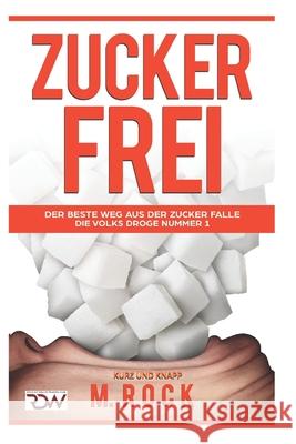 Zuckerfrei, kurz und knapp. Der beste Weg aus der Zucker falle.: Die Volks Droge Nummer 1 M. Rock 9781973464228 Independently Published - książka