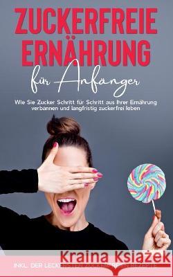 Zuckerfreie Ernährung für Anfänger: Wie Sie Zucker Schritt für Schritt aus Ihrer Ernährung verbannen und langfristig zuckerfrei leben - inkl. der leckersten zuckerfreien Rezepte Frauke Berghaus 9783753425535 Books on Demand - książka