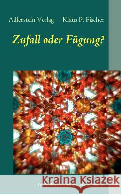 Zufall oder Fügung?: Von der Begegnung mit dem Unberechenbaren Klaus P. Fischer, Adlerstein Verlag 9783981419535 Books on Demand - książka