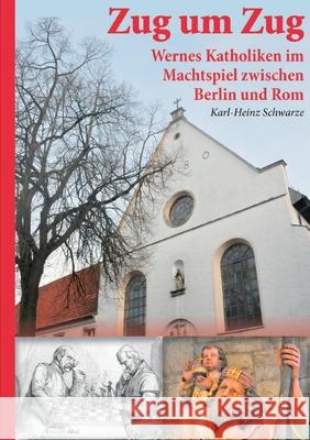 Zug um Zug: Wernes Katholiken im Machtspiel zwischen Berlin und Rom Karl-Heinz Schwarze 9783754306413 Books on Demand - książka