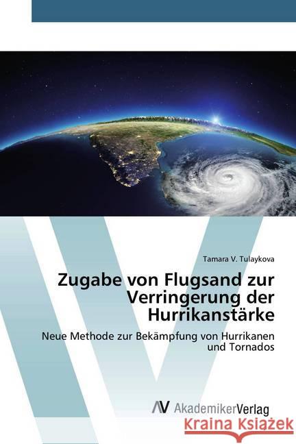 Zugabe von Flugsand zur Verringerung der Hurrikanstärke : Neue Methode zur Bekämpfung von Hurrikanen und Tornados Tulaykova, Tamara V. 9786200099228 AV Akademikerverlag - książka