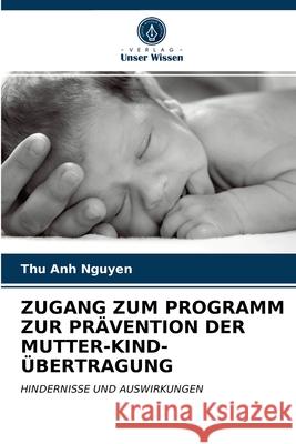 Zugang Zum Programm Zur Prävention Der Mutter-Kind-Übertragung Thu Anh Nguyen, Pamela Wright, Anita Hardon 9786203598230 Verlag Unser Wissen - książka