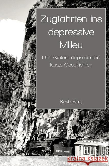 Zugfahrten ins depressive Milieu : Und weitere deprimierend kurze Geschichten Bury, Kevin 9783748543350 epubli - książka