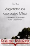 Zugfahrten ins depressive Milieu : Und weitere deprimierend kurze Geschichten Bury, Kevin 9783748500254 epubli