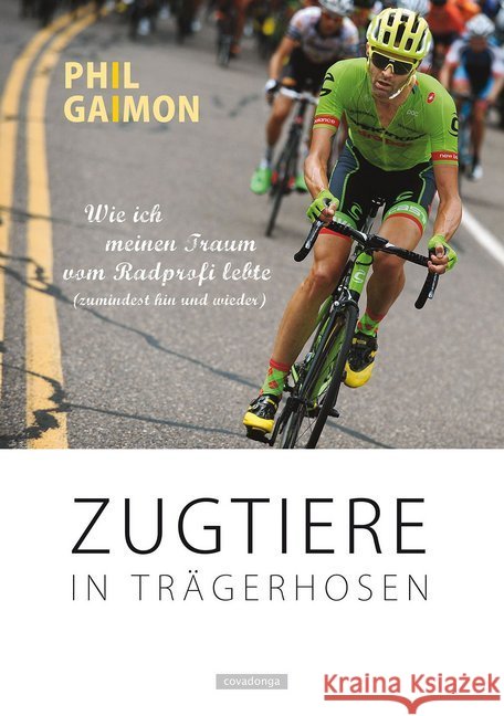 Zugtiere in Trägerhosen : Wie ich meinen Traum vom Radprofi lebte (zumindest hin und wieder) Gaimon, Phil 9783957260314 Covadonga - książka