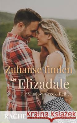 Zuhause finden in Elizadale: Die Shadow-Creek-Reihe Buch 3 Rachel Armstrong 9781764300506 Pink Paws Publishing - książka