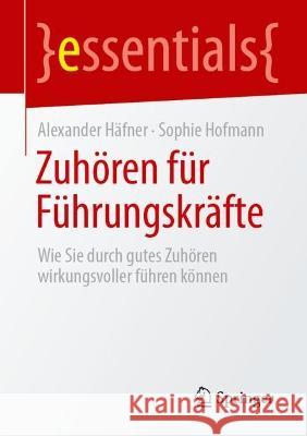 Zuhören Für Führungskräfte: Wie Sie Durch Gutes Zuhören Wirkungsvoller Führen Können Häfner, Alexander 9783662667248 Springer - książka