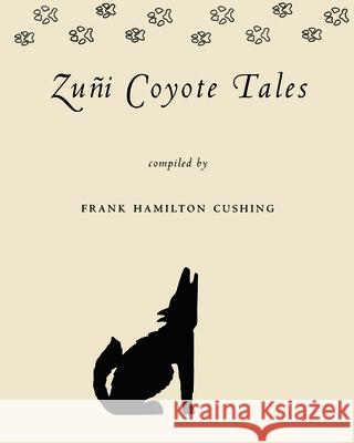 Zuñi Coyote Tales Cushing, Frank Hamilton 9780816518920 University of Arizona Press - książka