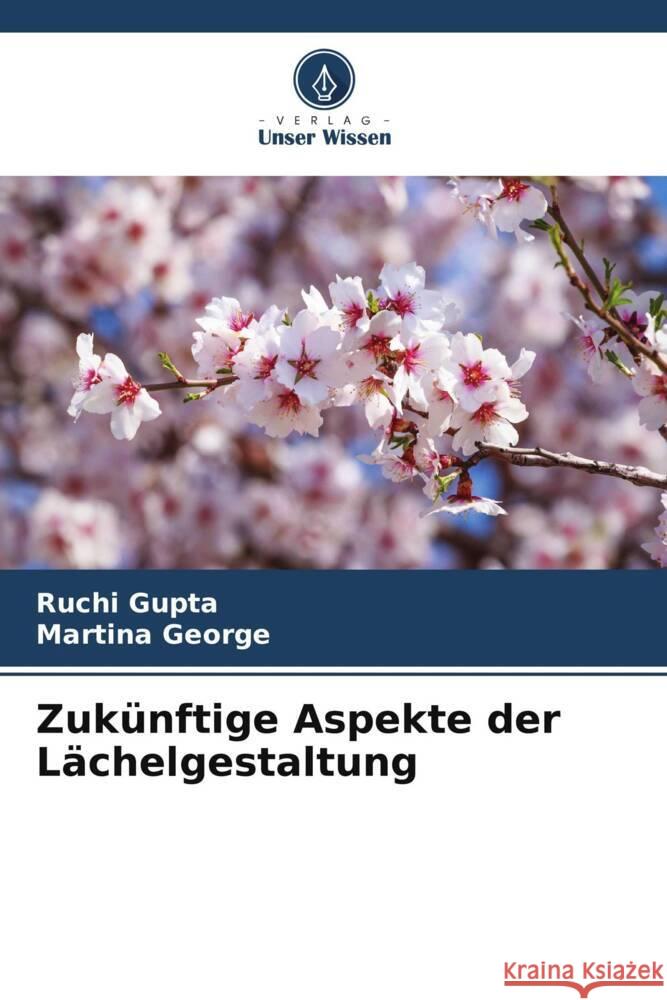 Zukünftige Aspekte der Lächelgestaltung Gupta, Ruchi, George, Martina 9786205021613 Verlag Unser Wissen - książka