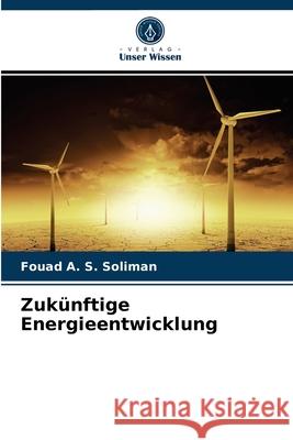 Zukünftige Energieentwicklung Fouad A S Soliman 9786203234268 Verlag Unser Wissen - książka