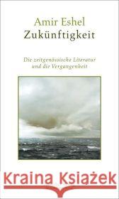 Zukünftigkeit : Die zeitgenössische Literatur und die Vergangenheit Eshel, Amir 9783633542581 Jüdischer Verlag - książka